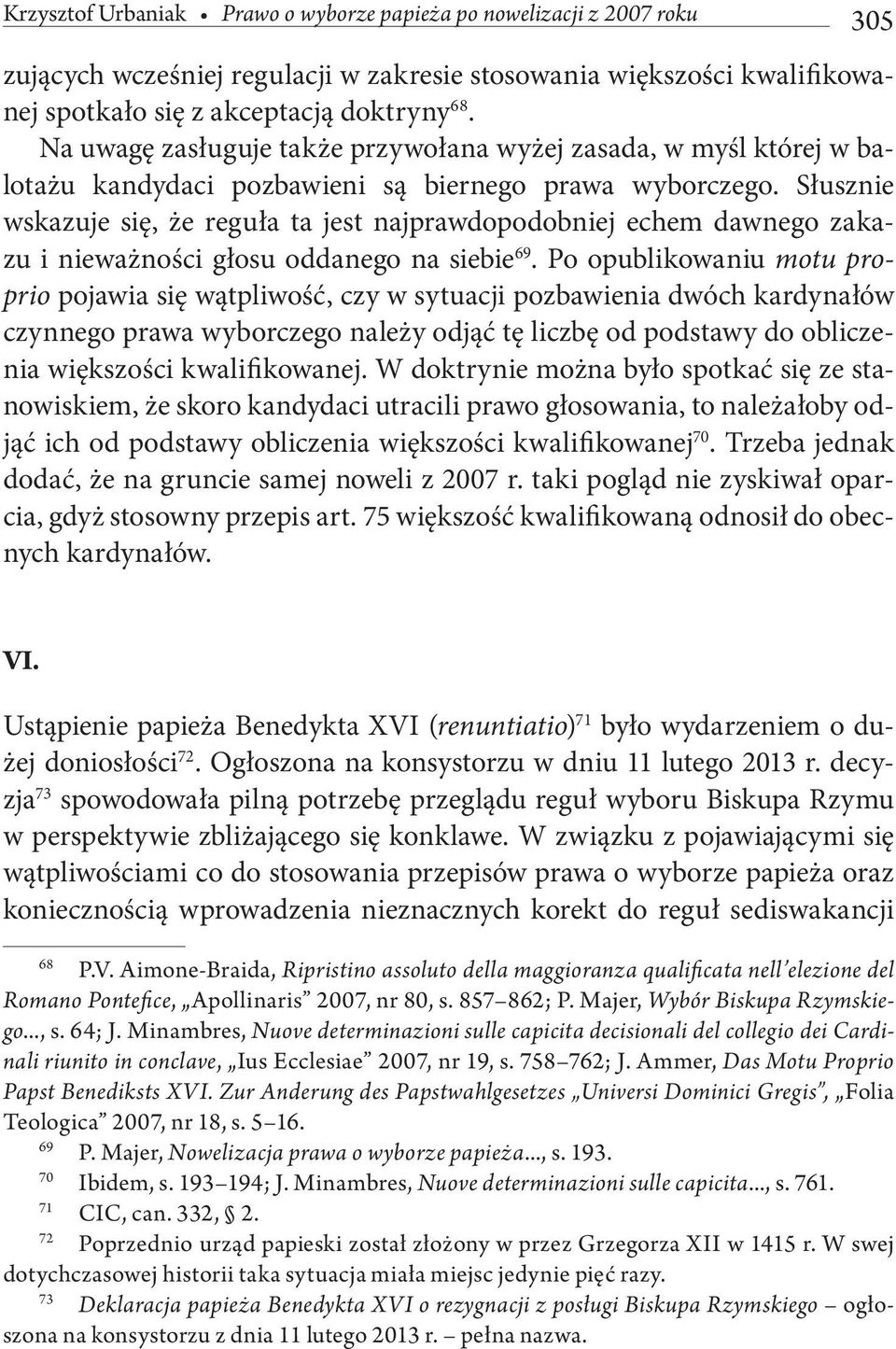 Słusznie wskazuje się, że reguła ta jest najprawdopodobniej echem dawnego zakazu i nieważności głosu oddanego na siebie 69.