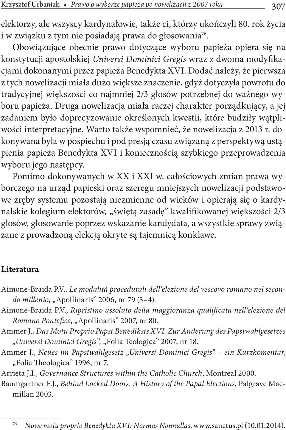 Obowiązujące obecnie prawo dotyczące wyboru papieża opiera się na konstytucji apostolskiej Universi Dominici Gregis wraz z dwoma modyfikacjami dokonanymi przez papieża Benedykta XVI.