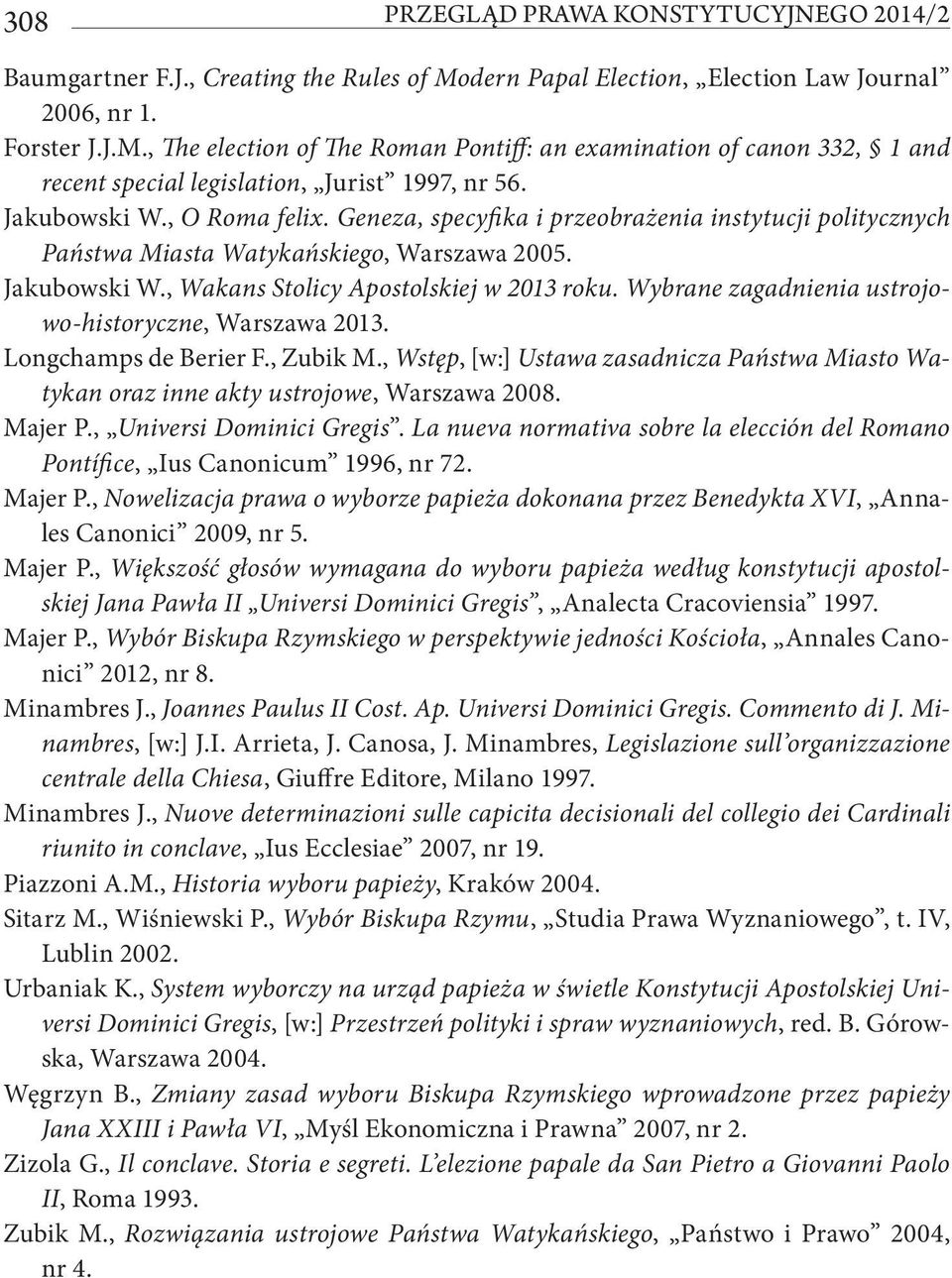 Jakubowski W., O Roma felix. Geneza, specyfika i przeobrażenia instytucji politycznych Państwa Miasta Watykańskiego, Warszawa 2005. Jakubowski W., Wakans Stolicy Apostolskiej w 2013 roku.