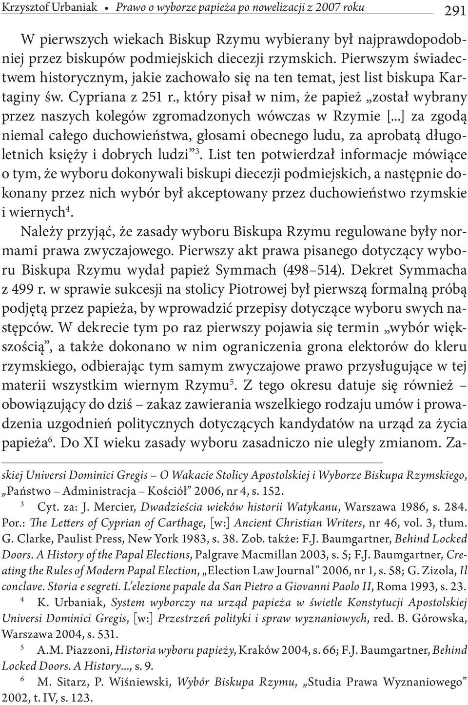 , który pisał w nim, że papież został wybrany przez naszych kolegów zgromadzonych wówczas w Rzymie [.