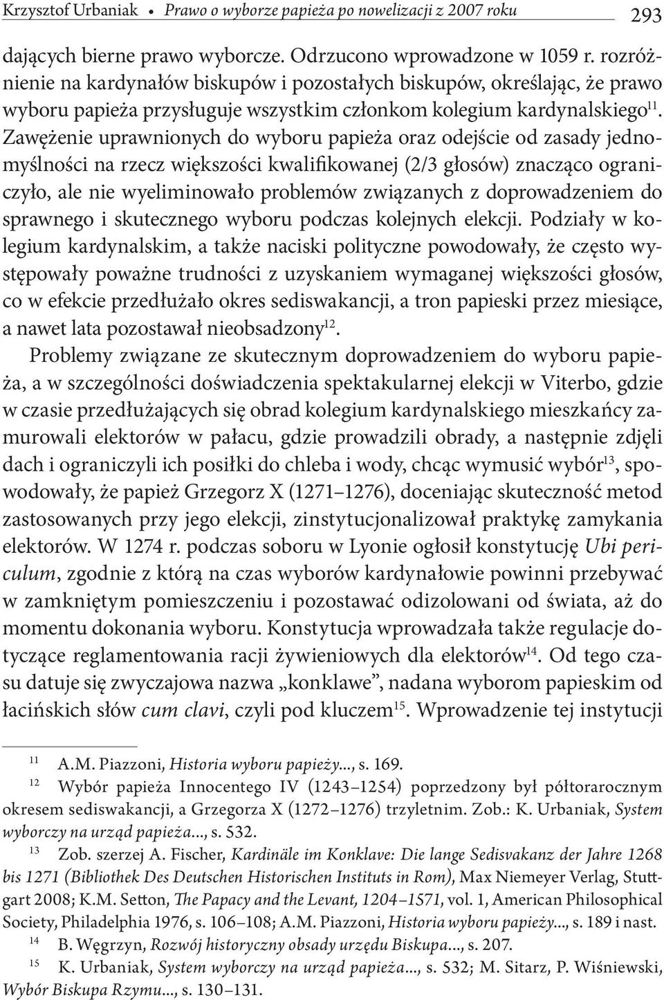 Zawężenie uprawnionych do wyboru papieża oraz odejście od zasady jednomyślności na rzecz większości kwalifikowanej (2/3 głosów) znacząco ograniczyło, ale nie wyeliminowało problemów związanych z