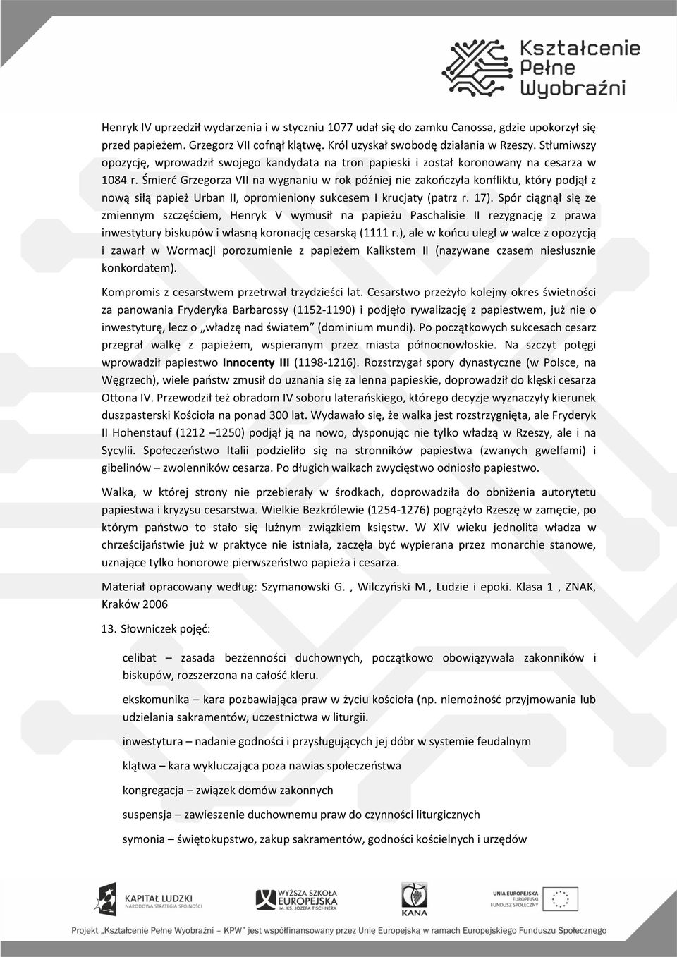 Śmierć Grzegorza VII na wygnaniu w rok później nie zakończyła konfliktu, który podjął z nową siłą papież Urban II, opromieniony sukcesem I krucjaty (patrz r. 17).