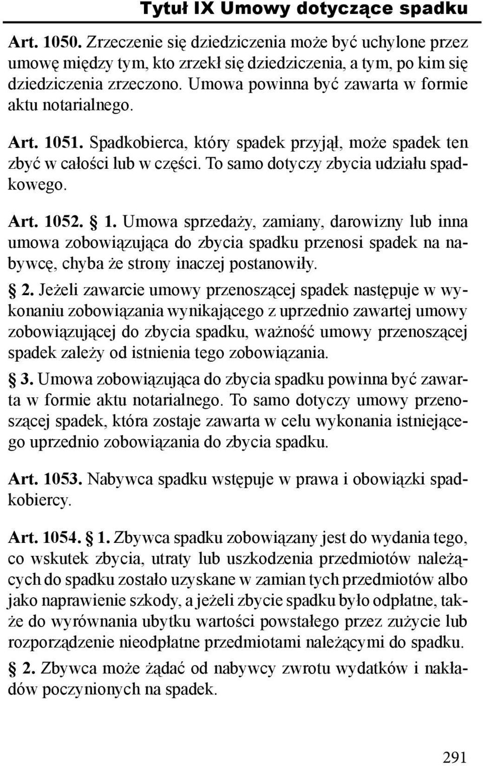 1. Umowa sprzedaży, zamiany, darowizny lub inna umowa zobowiązująca do zbycia spadku przenosi spadek na nabywcę, chyba że strony inaczej postanowiły. 2.