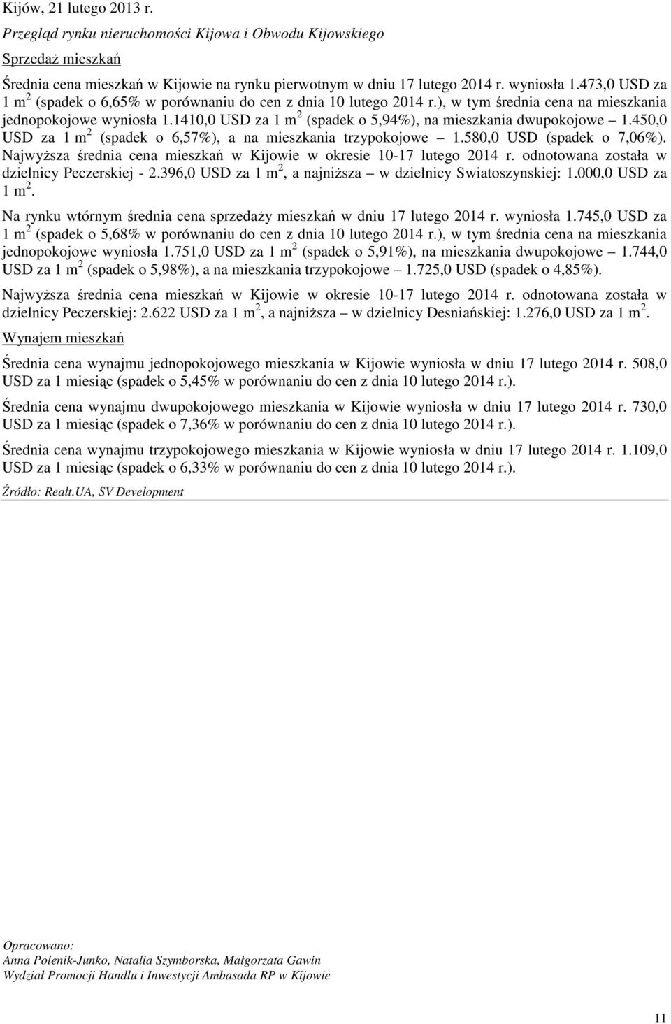 1410,0 USD za 1 m 2 (spadek o 5,94%), na mieszkania dwupokojowe 1.450,0 USD za 1 m 2 (spadek o 6,57%), a na mieszkania trzypokojowe 1.580,0 USD (spadek o 7,06%).