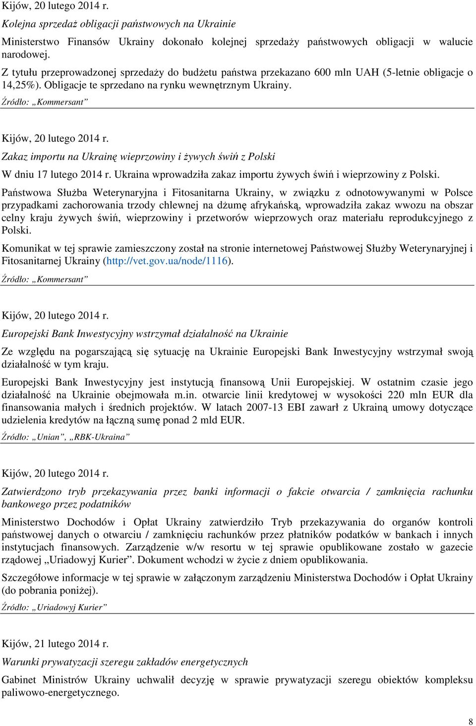 Źródło: Kommersant Kijów, 20 lutego 2014 r. Zakaz importu na Ukrainę wieprzowiny i Ŝywych świń z Polski W dniu 17 lutego 2014 r. Ukraina wprowadziła zakaz importu Ŝywych świń i wieprzowiny z Polski.