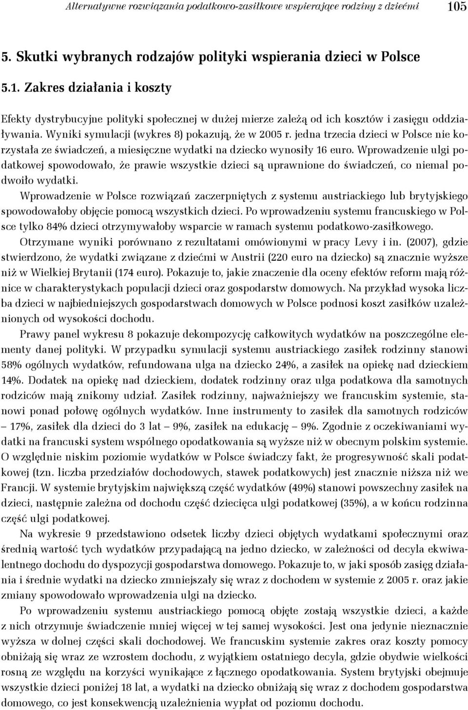 Wyniki symulacji (wykres 8) pokazują, że w 25 r. jedna trzecia dzieci w Polsce nie korzystała ze świadczeń, a miesięczne wydatki na dziecko wynosiły 16 euro.