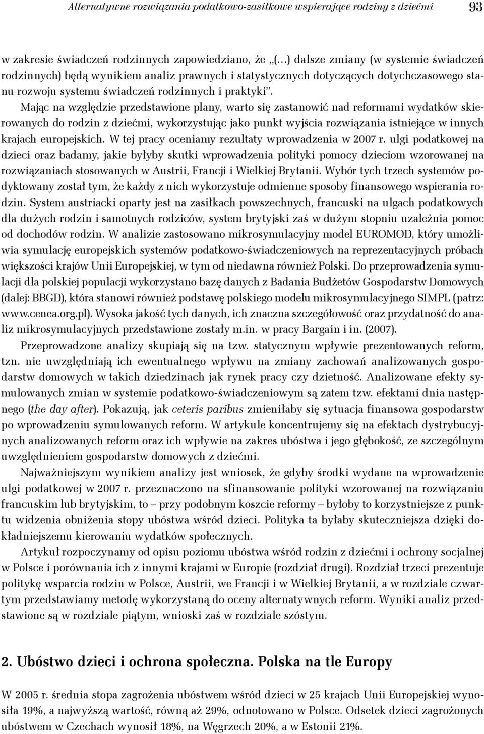 Mając na względzie przedstawione plany, warto się zastanowić nad reformami wydatków skierowanych do rodzin z dziećmi, wykorzystując jako punkt wyjścia rozwiązania istniejące w innych krajach