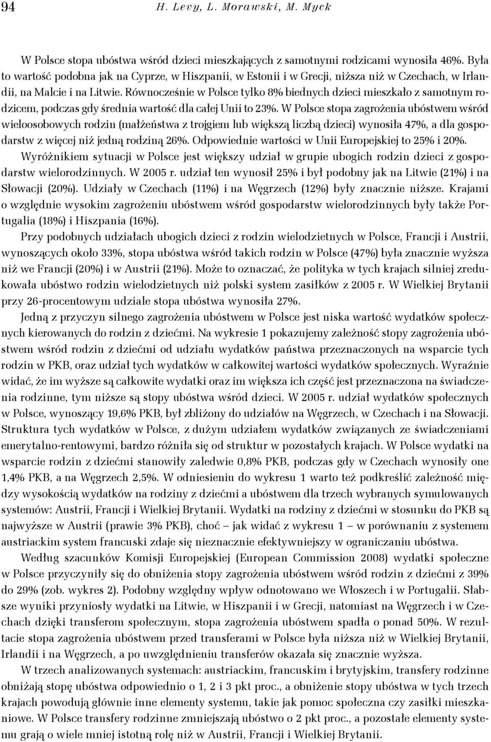 Równocześnie w Polsce tylko 8% biednych dzieci mieszkało z samotnym rodzicem, podczas gdy średnia wartość dla całej Unii to 23%.