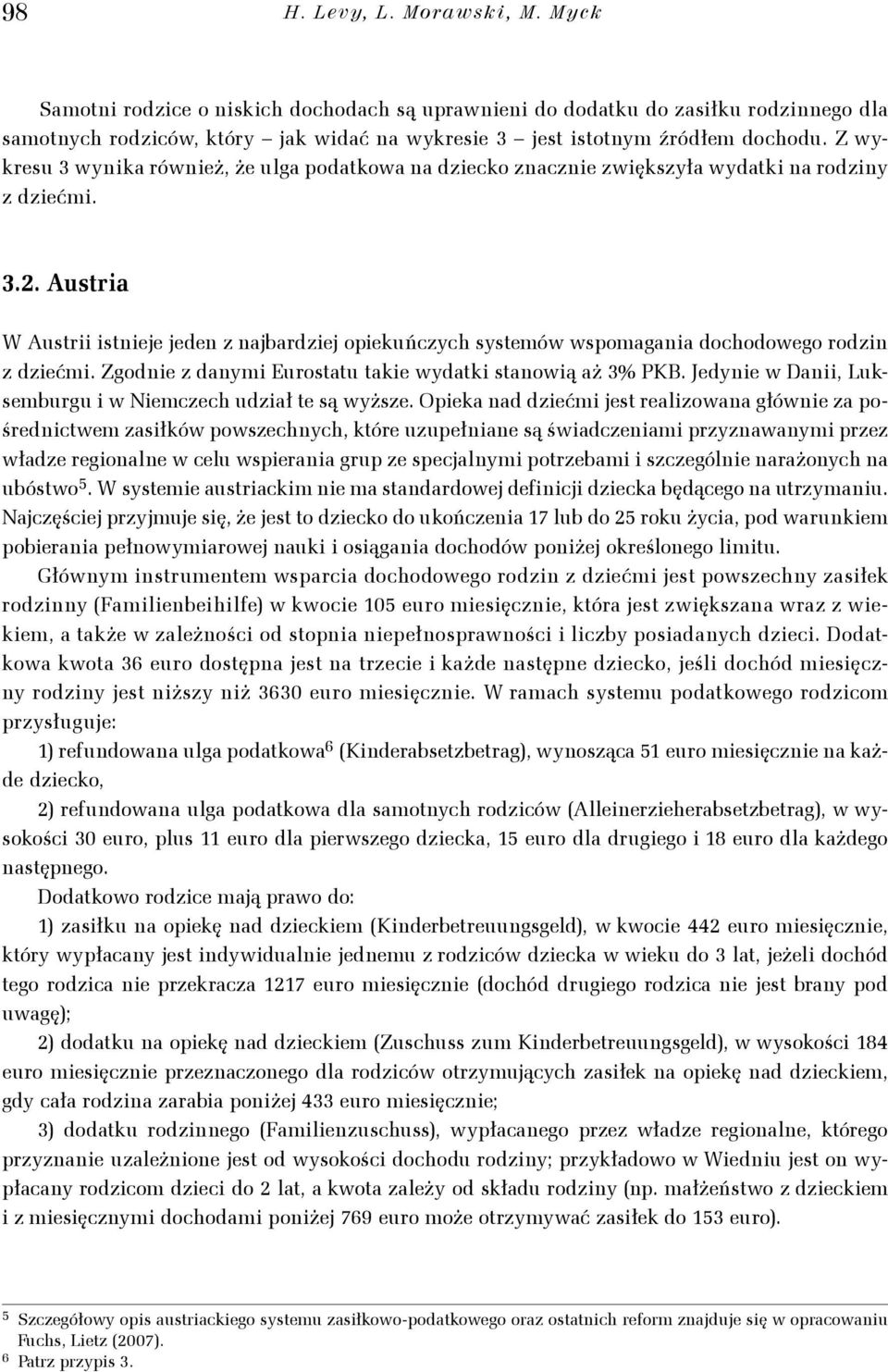 Austria W Austrii istnieje jeden z najbardziej opiekuńczych systemów wspomagania dochodowego rodzin z dziećmi. Zgodnie z danymi Eurostatu takie wydatki stanowią aż 3% PKB.