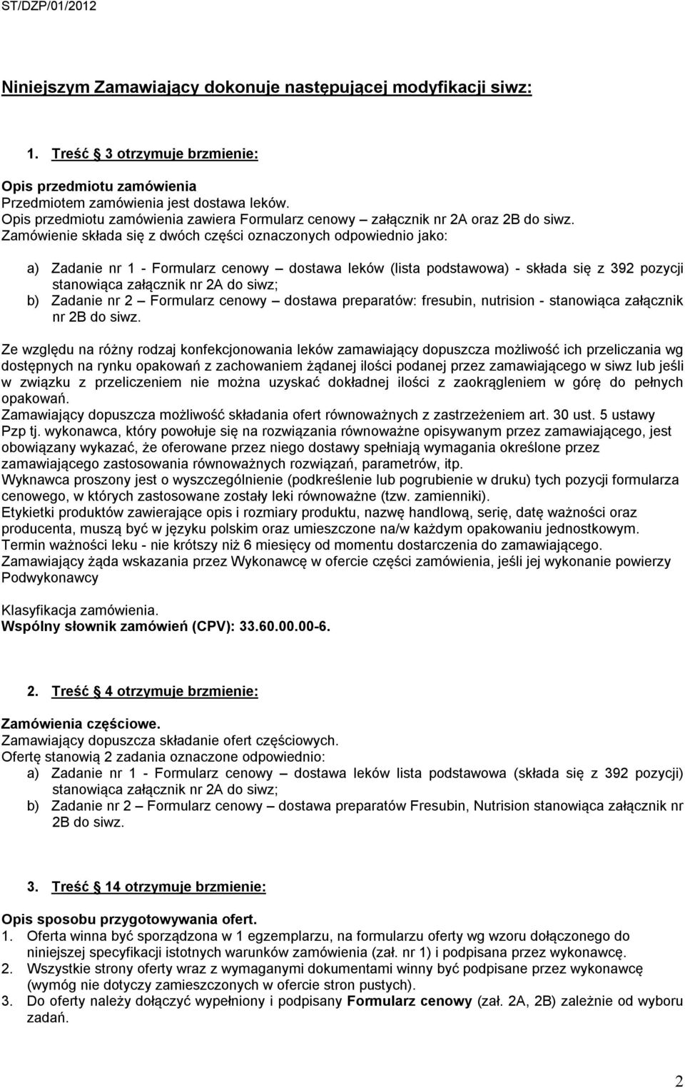 Zamówienie składa się z dwóch części oznaczonych odpowiednio jako: a) Zadanie nr 1 - Formularz cenowy dostawa leków (lista podstawowa) - składa się z 392 pozycji stanowiąca załącznik nr 2A do siwz;