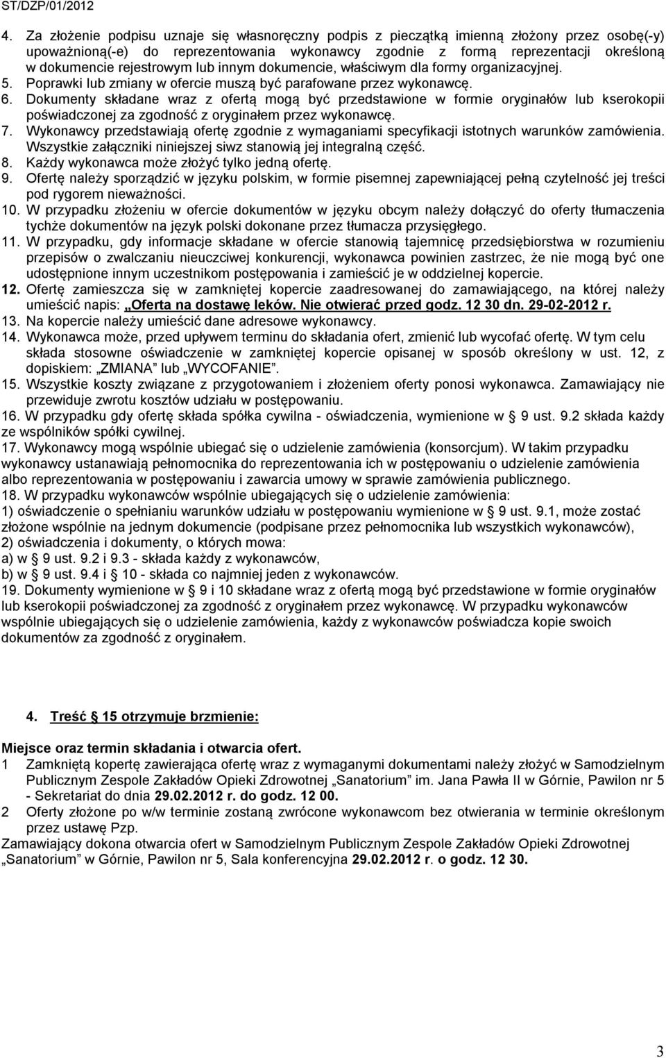 Dokumenty składane wraz z ofertą mogą być przedstawione w formie oryginałów lub kserokopii poświadczonej za zgodność z oryginałem przez wykonawcę. 7.