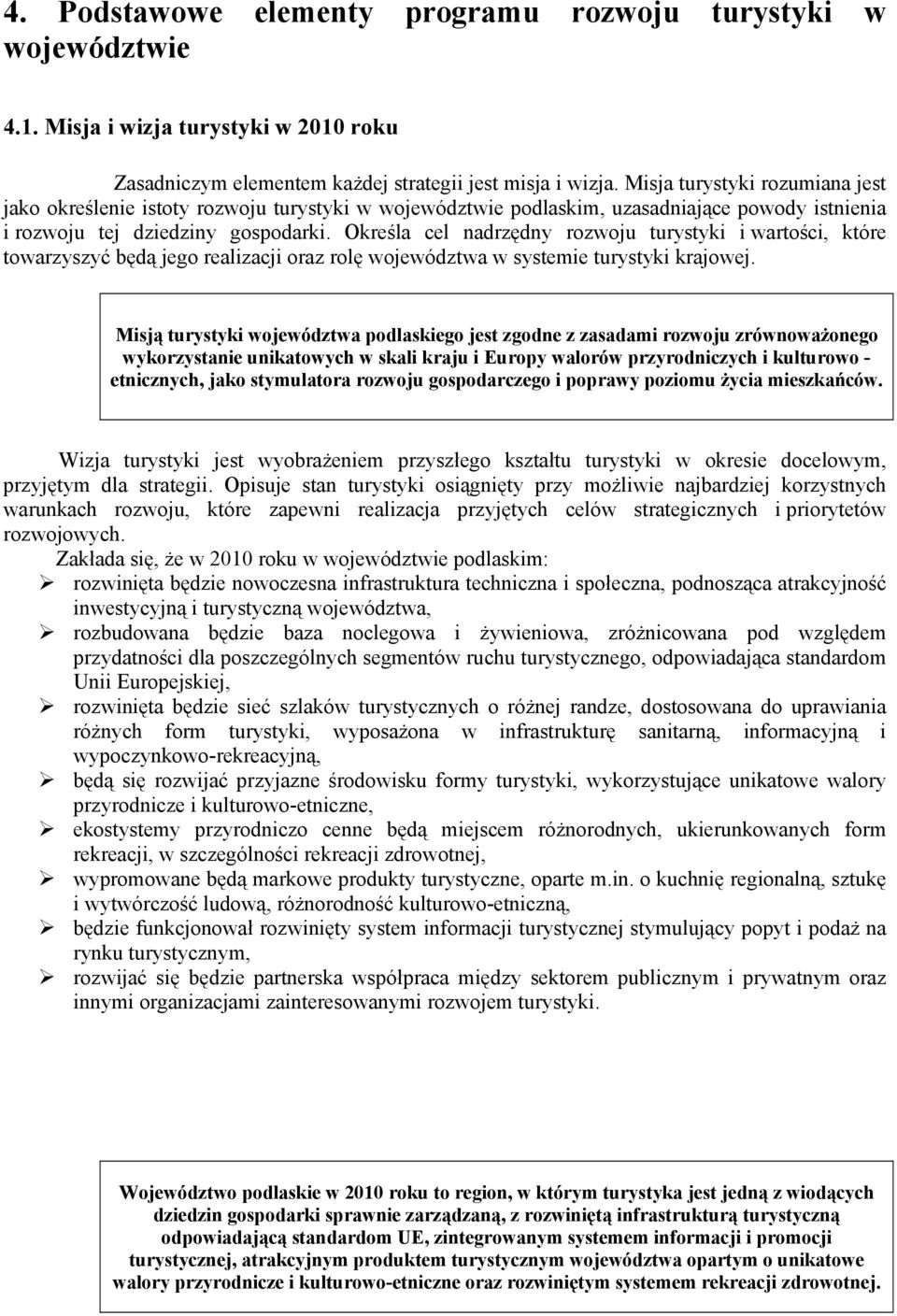 Określa cel nadrzędny rozwoju turystyki i wartości, które towarzyszyć będą jego realizacji oraz rolę województwa w systemie turystyki krajowej.