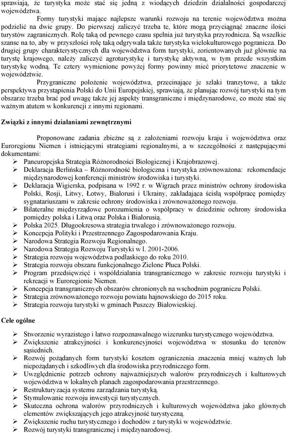 Rolę taką od pewnego czasu spełnia już turystyka przyrodnicza. Są wszelkie szanse na to, aby w przyszłości rolę taką odgrywała także turystyka wielokulturowego pogranicza.