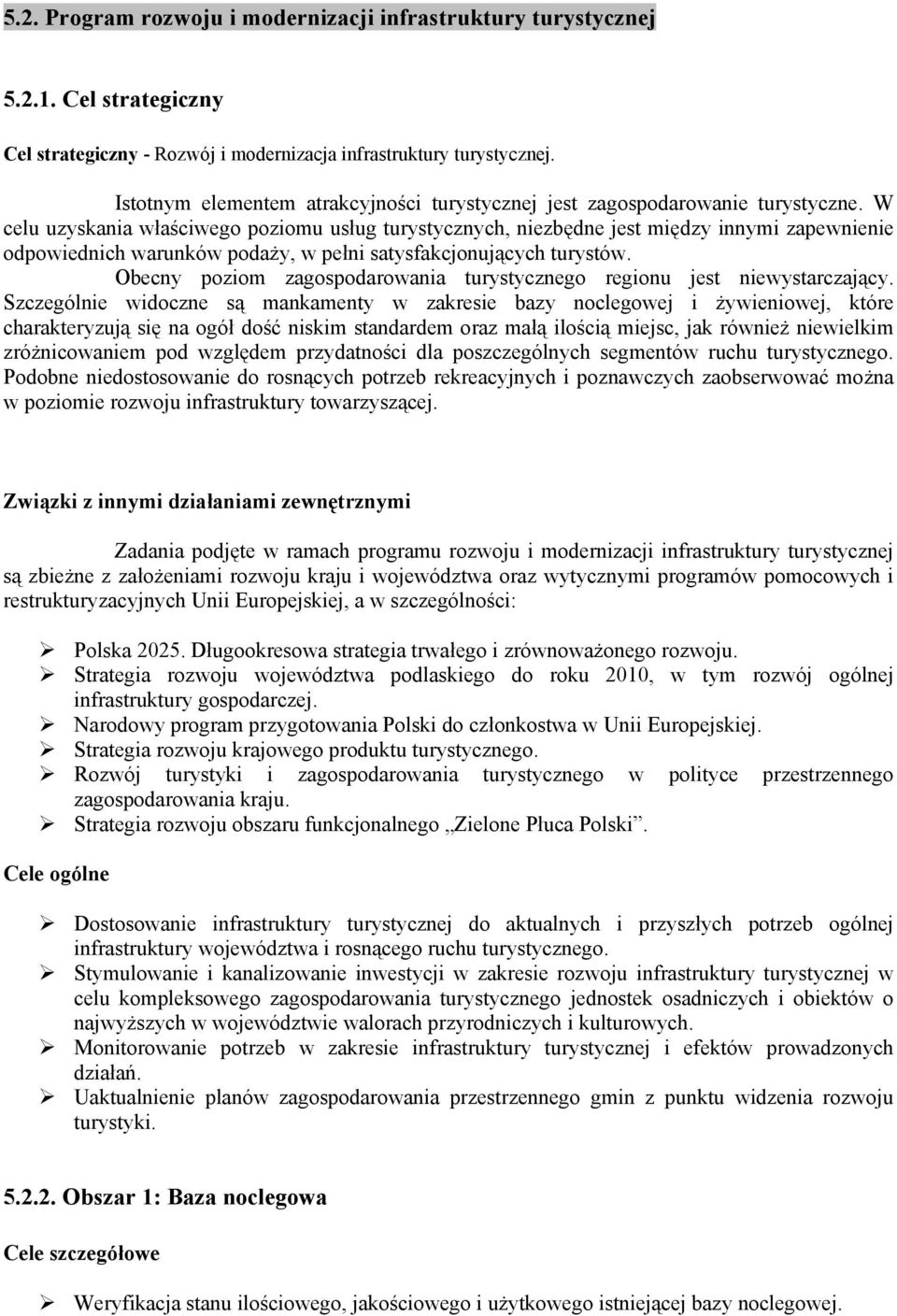 W celu uzyskania właściwego poziomu usług turystycznych, niezbędne jest między innymi zapewnienie odpowiednich warunków podaży, w pełni satysfakcjonujących turystów.