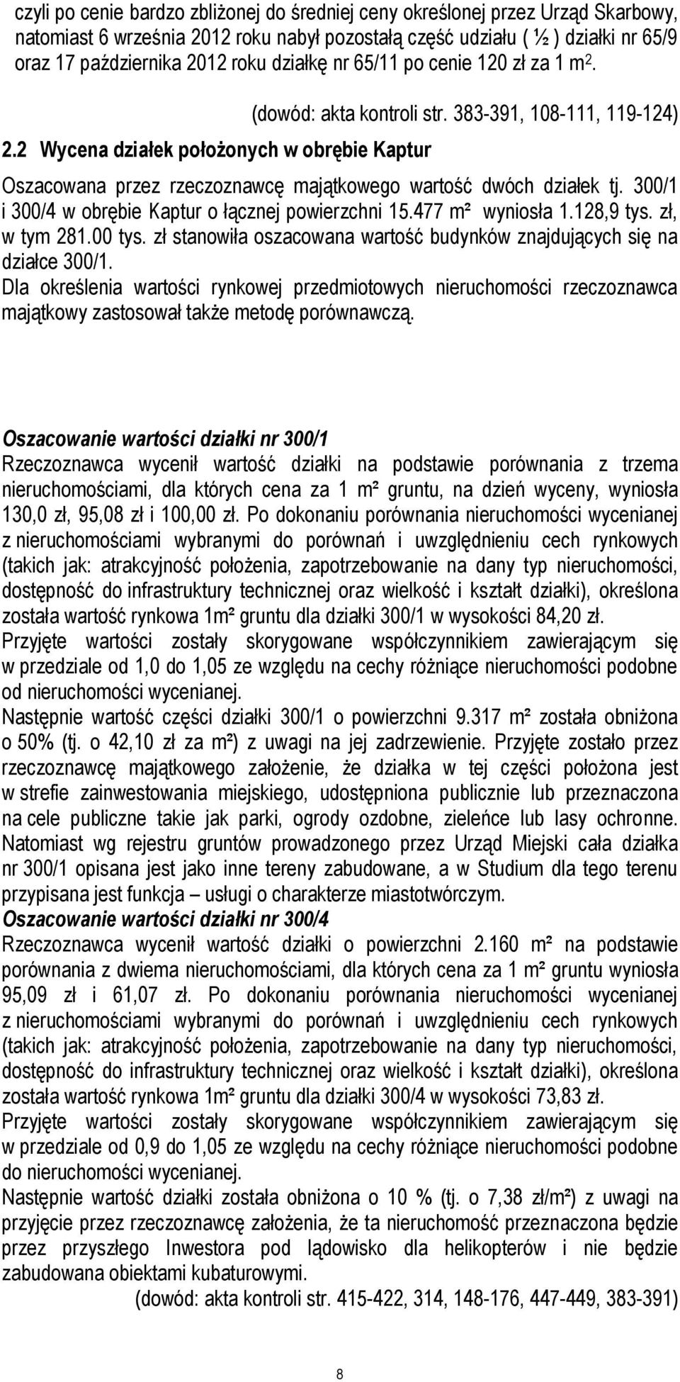 383-391, 108-111, 119-124) Oszacowana przez rzeczoznawcę majątkowego wartość dwóch działek tj. 300/1 i 300/4 w obrębie Kaptur o łącznej powierzchni 15.477 m² wyniosła 1.128,9 tys. zł, w tym 281.