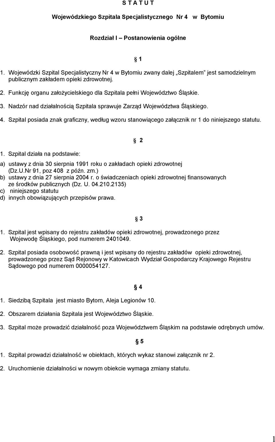 Funkcję organu założycielskiego dla Szpitala pełni Województwo Śląskie. 3. Nadzór nad działalnością Szpitala sprawuje Zarząd Województwa Śląskiego. 4.