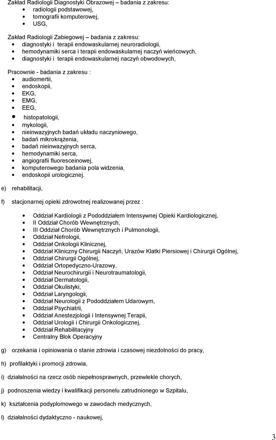 EMG, EEG, histopatologii, mykologii, nieinwazyjnych badań układu naczyniowego, badań mikrokrążenia, badań nieinwazyjnych serca, hemodynamiki serca, angiografii fluoresceinowej, komputerowego badania