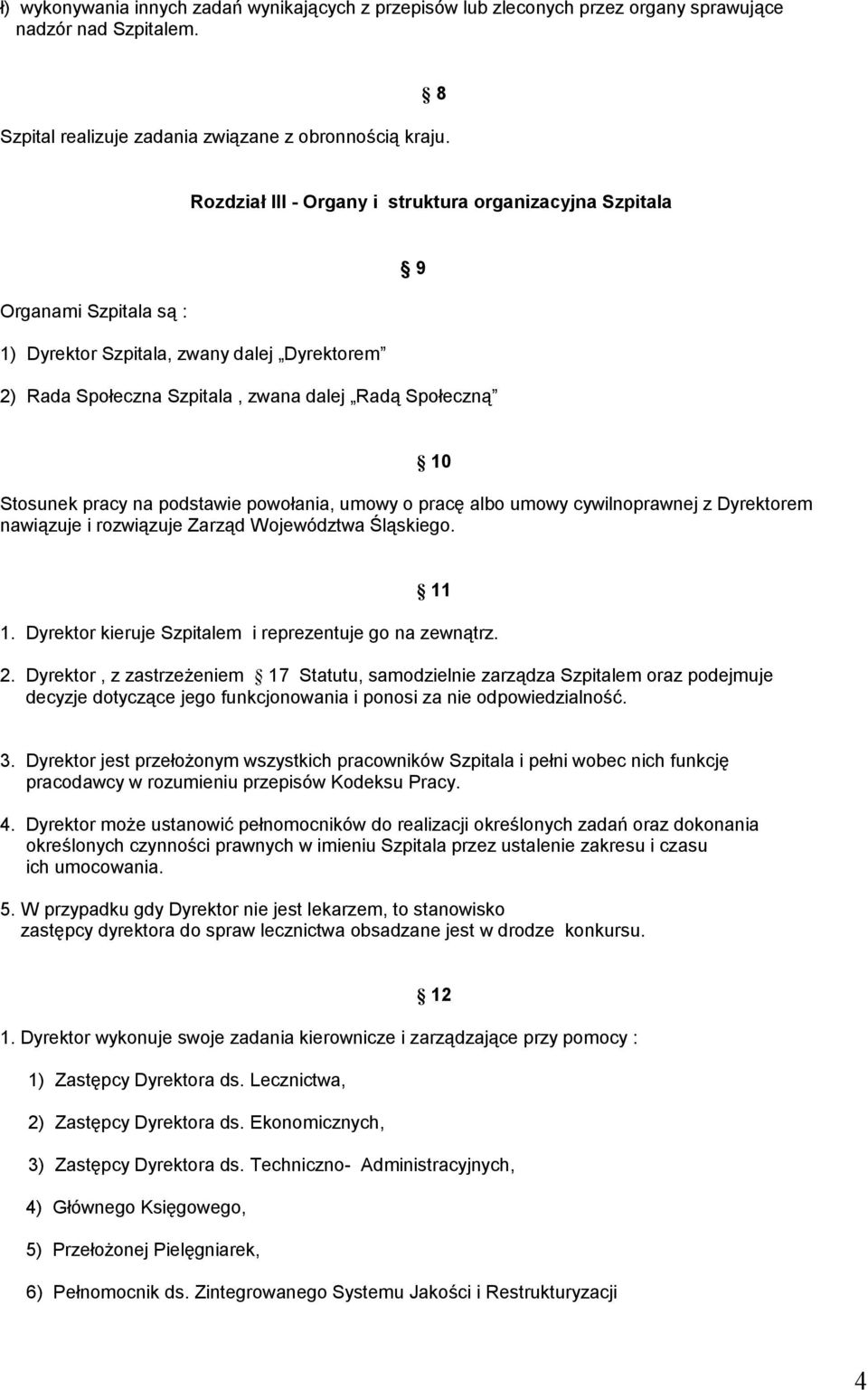 podstawie powołania, umowy o pracę albo umowy cywilnoprawnej z Dyrektorem nawiązuje i rozwiązuje Zarząd Województwa Śląskiego. 10 11 1. Dyrektor kieruje Szpitalem i reprezentuje go na zewnątrz. 2.