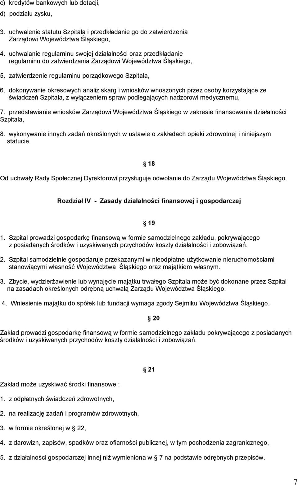dokonywanie okresowych analiz skarg i wniosków wnoszonych przez osoby korzystające ze świadczeń Szpitala, z wyłączeniem spraw podlegających nadzorowi medycznemu, 7.