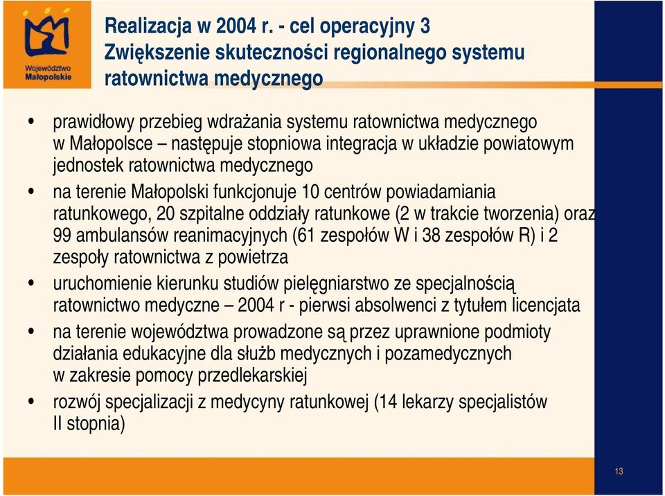 układzie powiatowym jednostek ratownictwa medycznego na terenie Małopolski funkcjonuje 10 centrów powiadamiania ratunkowego, 20 szpitalne oddziały ratunkowe (2 w trakcie tworzenia) oraz 99 ambulansów