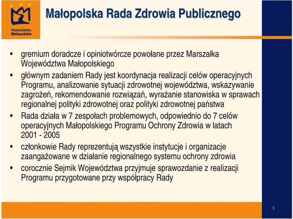 zdrowotnej państwa Rada działa w 7 zespołach problemowych, odpowiednio do 7 celów operacyjnych Małopolskiego Programu Ochrony Zdrowia w latach 2001-2005 członkowie Rady reprezentują