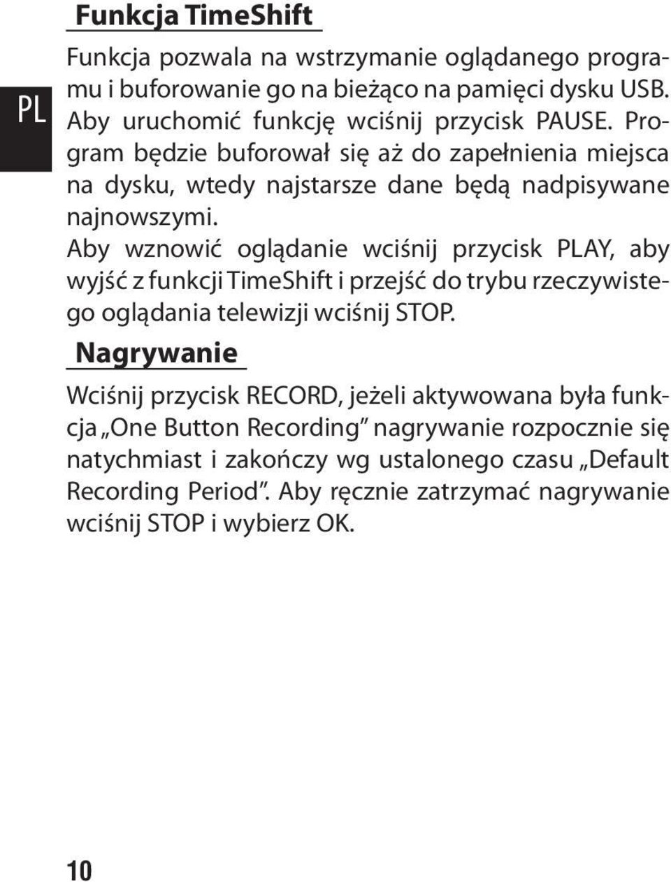 Aby wznowić oglądanie wciśnij przycisk PLAY, aby wyjść z funkcji TimeShift i przejść do trybu rzeczywistego oglądania telewizji wciśnij STOP.