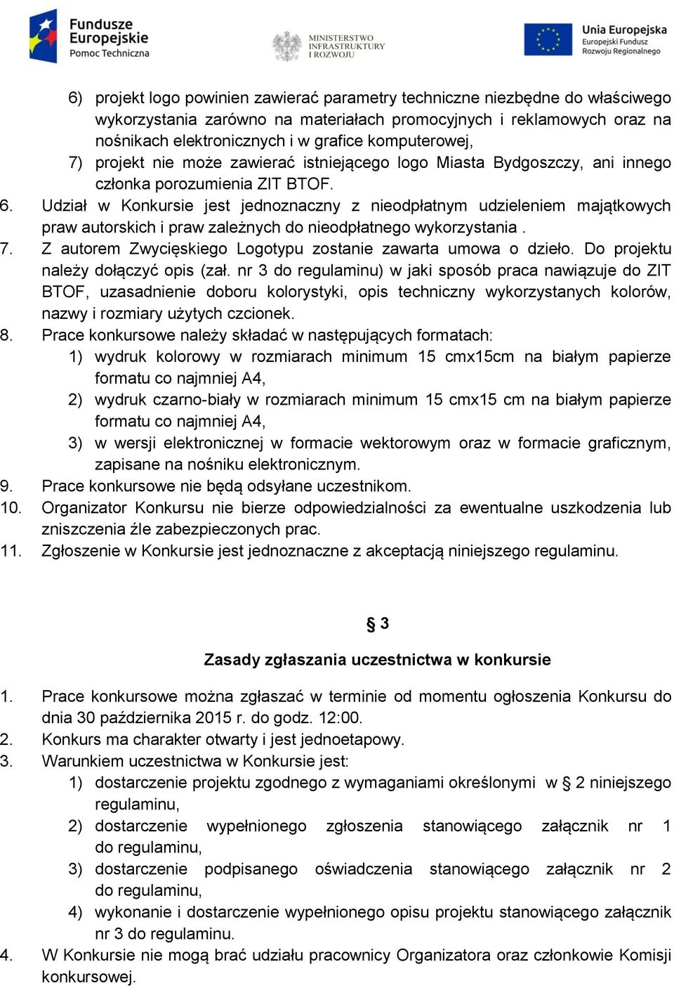 Udział w Konkursie jest jednoznaczny z nieodpłatnym udzieleniem majątkowych praw autorskich i praw zależnych do nieodpłatnego wykorzystania. 7.