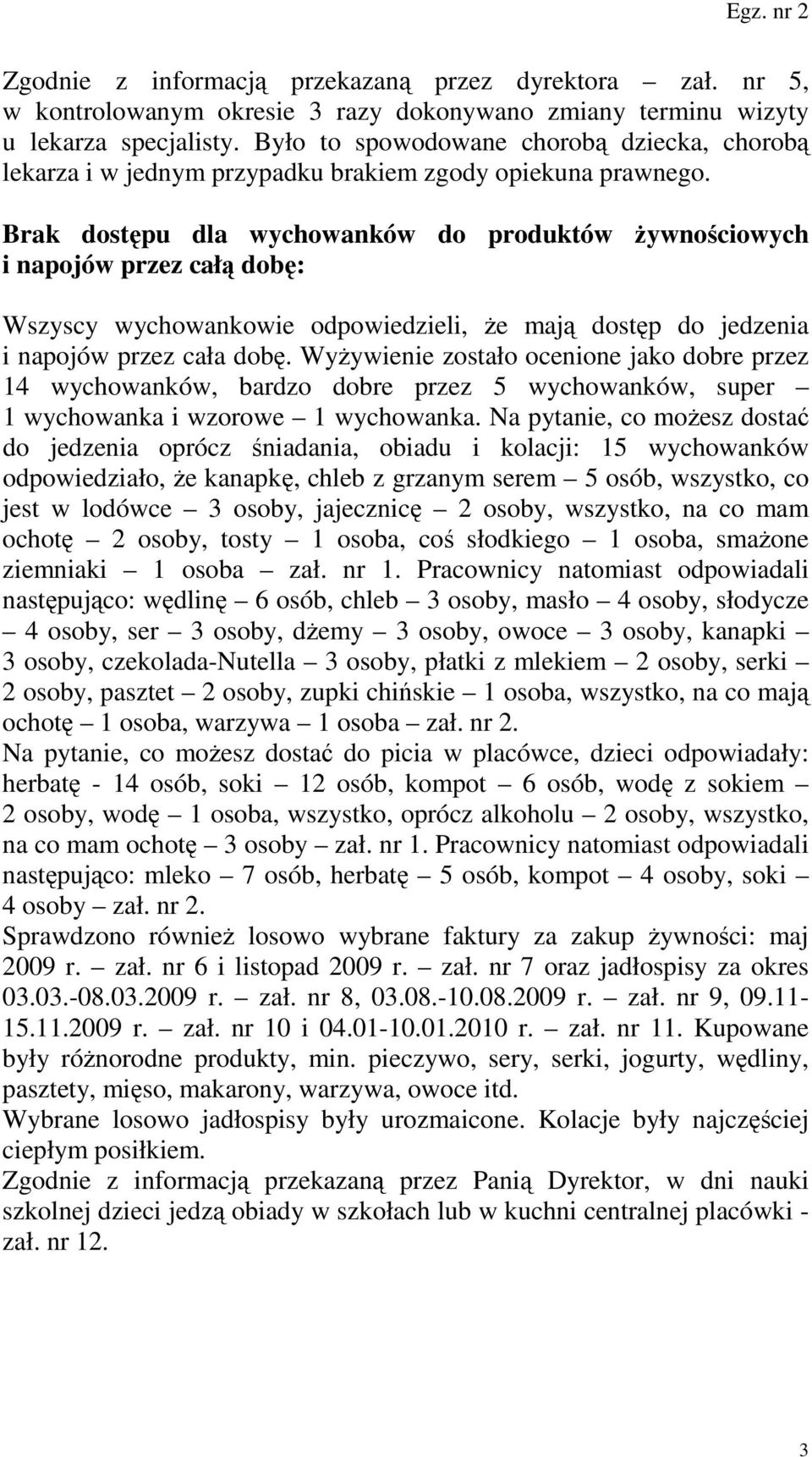 Brak dostępu dla wychowanków do produktów Ŝywnościowych i napojów przez całą dobę: Wszyscy wychowankowie odpowiedzieli, Ŝe mają dostęp do jedzenia i napojów przez cała dobę.