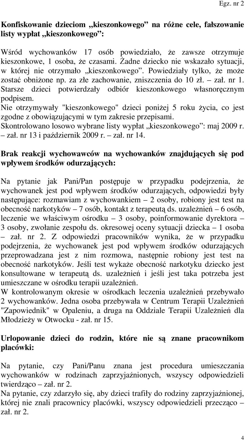 Starsze dzieci potwierdzały odbiór kieszonkowego własnoręcznym podpisem. Nie otrzymywały "kieszonkowego" dzieci poniŝej 5 roku Ŝycia, co jest zgodne z obowiązującymi w tym zakresie przepisami.