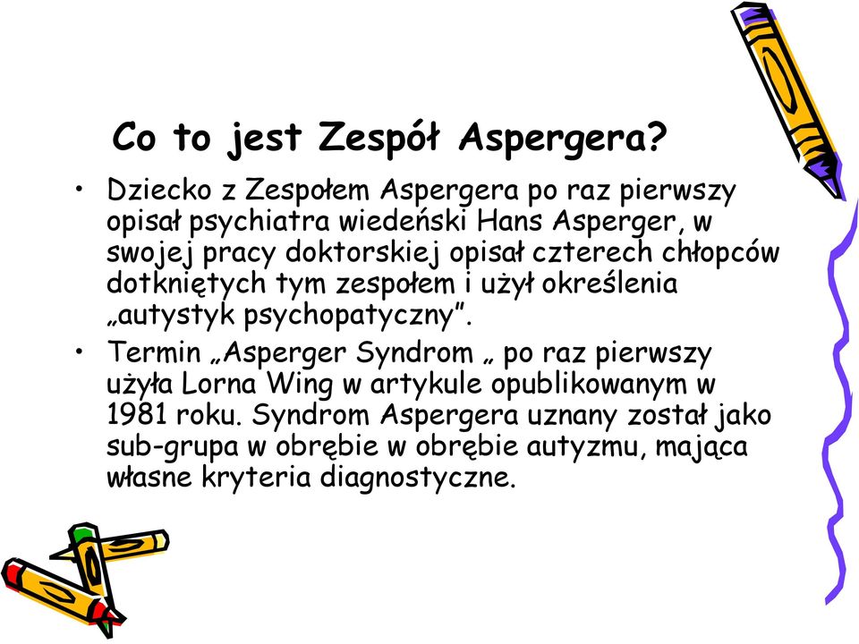 doktorskiej opisał czterech chłopców dotkniętych tym zespołem i użył określenia autystyk psychopatyczny.