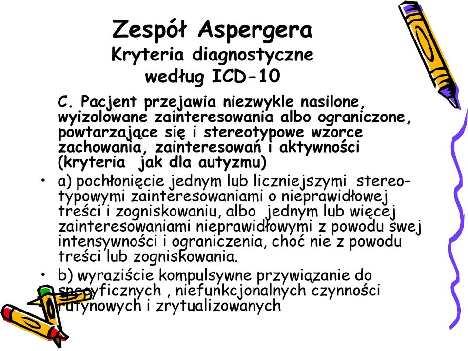 aktywności (kryteria jak dla autyzmu) a) pochłonięcie jednym lub liczniejszymi stereotypowymi zainteresowaniami o nieprawidłowej treści i zogniskowaniu,