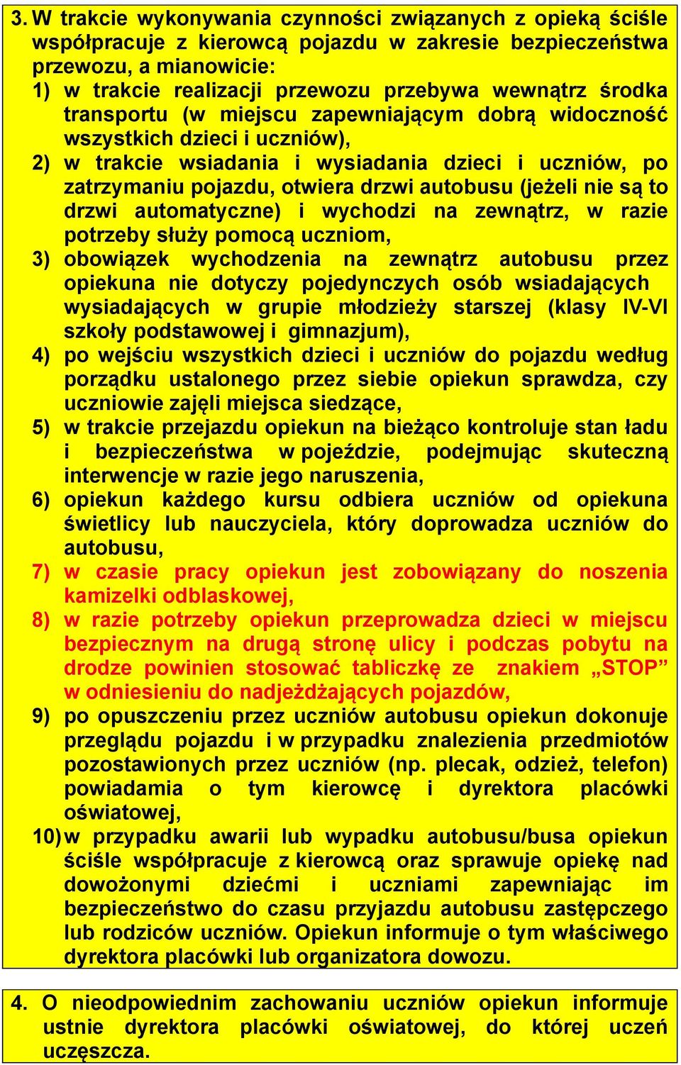 nie są to drzwi automatyczne) i wychodzi na zewnątrz, w razie potrzeby służy pomocą uczniom, 3) obowiązek wychodzenia na zewnątrz autobusu przez opiekuna nie dotyczy pojedynczych osób wsiadających