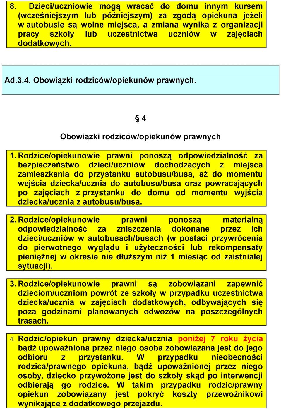 Rodzice/opiekunowie prawni ponoszą odpowiedzialność za bezpieczeństwo dzieci/uczniów dochodzących z miejsca zamieszkania do przystanku autobusu/busa, aż do momentu wejścia dziecka/ucznia do