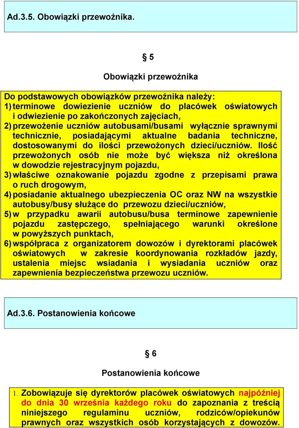 autobusami/busami wyłącznie sprawnymi technicznie, posiadającymi aktualne badania techniczne, dostosowanymi do ilości przewożonych dzieci/uczniów.