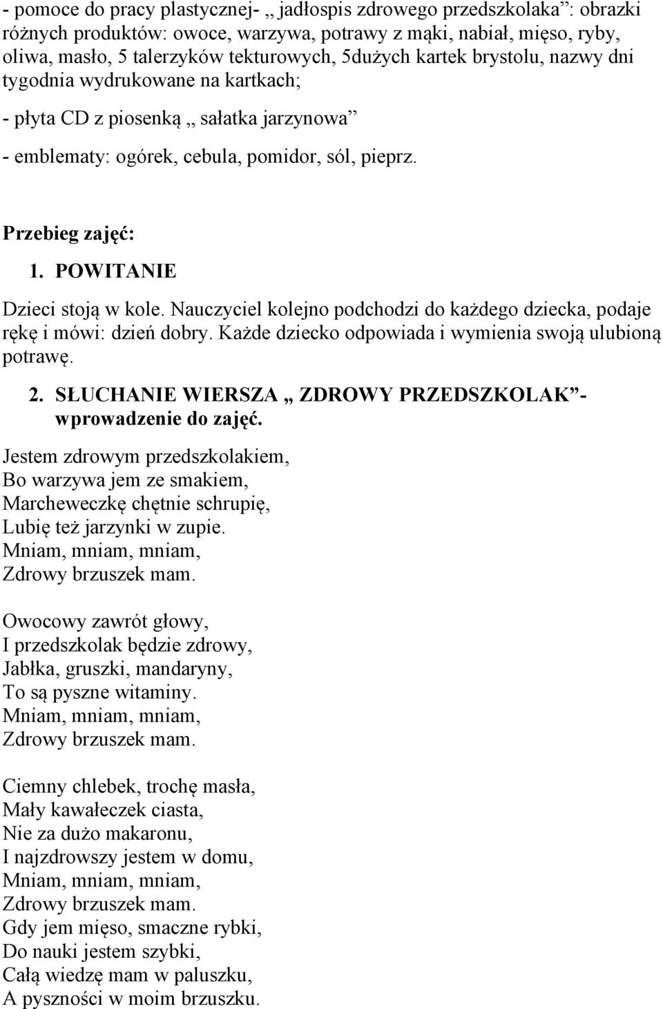 POWITANIE Dzieci stoją w kole. Nauczyciel kolejno podchodzi do każdego dziecka, podaje rękę i mówi: dzień dobry. Każde dziecko odpowiada i wymienia swoją ulubioną potrawę. 2.