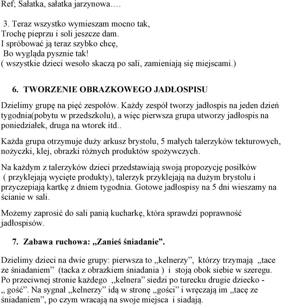 Każdy zespół tworzy jadłospis na jeden dzień tygodnia(pobytu w przedszkolu), a więc pierwsza grupa utworzy jadłospis na poniedziałek, druga na wtorek itd.