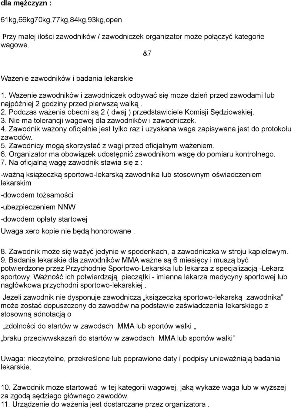 Nie ma tolerancji wagowej dla zawodników i zawodniczek. 4. Zawodnik ważony oficjalnie jest tylko raz i uzyskana waga zapisywana jest do protokołu zawodów. 5.