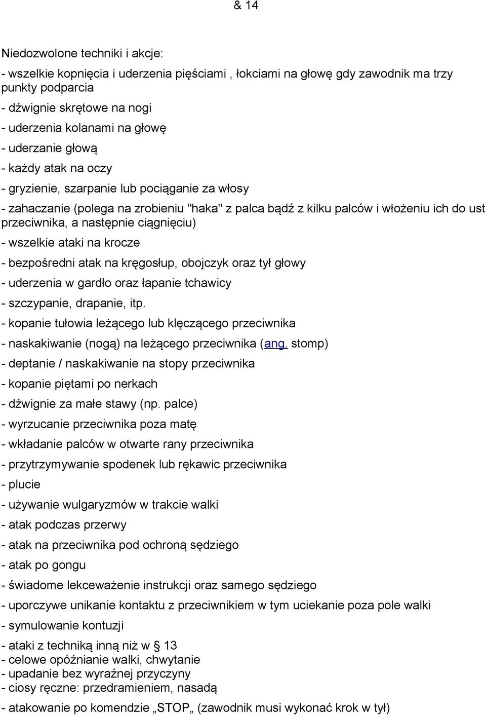 ciągnięciu) - wszelkie ataki na krocze - bezpośredni atak na kręgosłup, obojczyk oraz tył głowy - uderzenia w gardło oraz łapanie tchawicy - szczypanie, drapanie, itp.