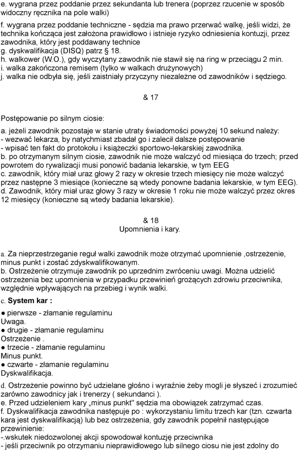 poddawany technice g. dyskwalifikacja (DISQ) patrz 18. h. walkower (W.O.), gdy wyczytany zawodnik nie stawił się na ring w przeciągu 2 min. i. walka zakończona remisem (tylko w walkach drużynowych) j.