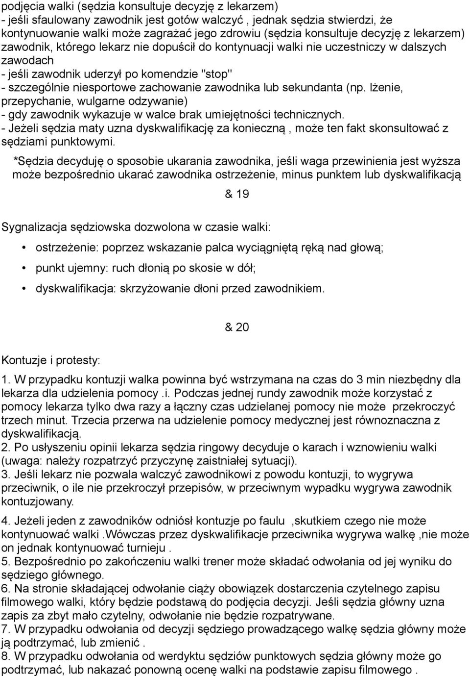 zawodnika lub sekundanta (np. lżenie, przepychanie, wulgarne odzywanie) - gdy zawodnik wykazuje w walce brak umiejętności technicznych.