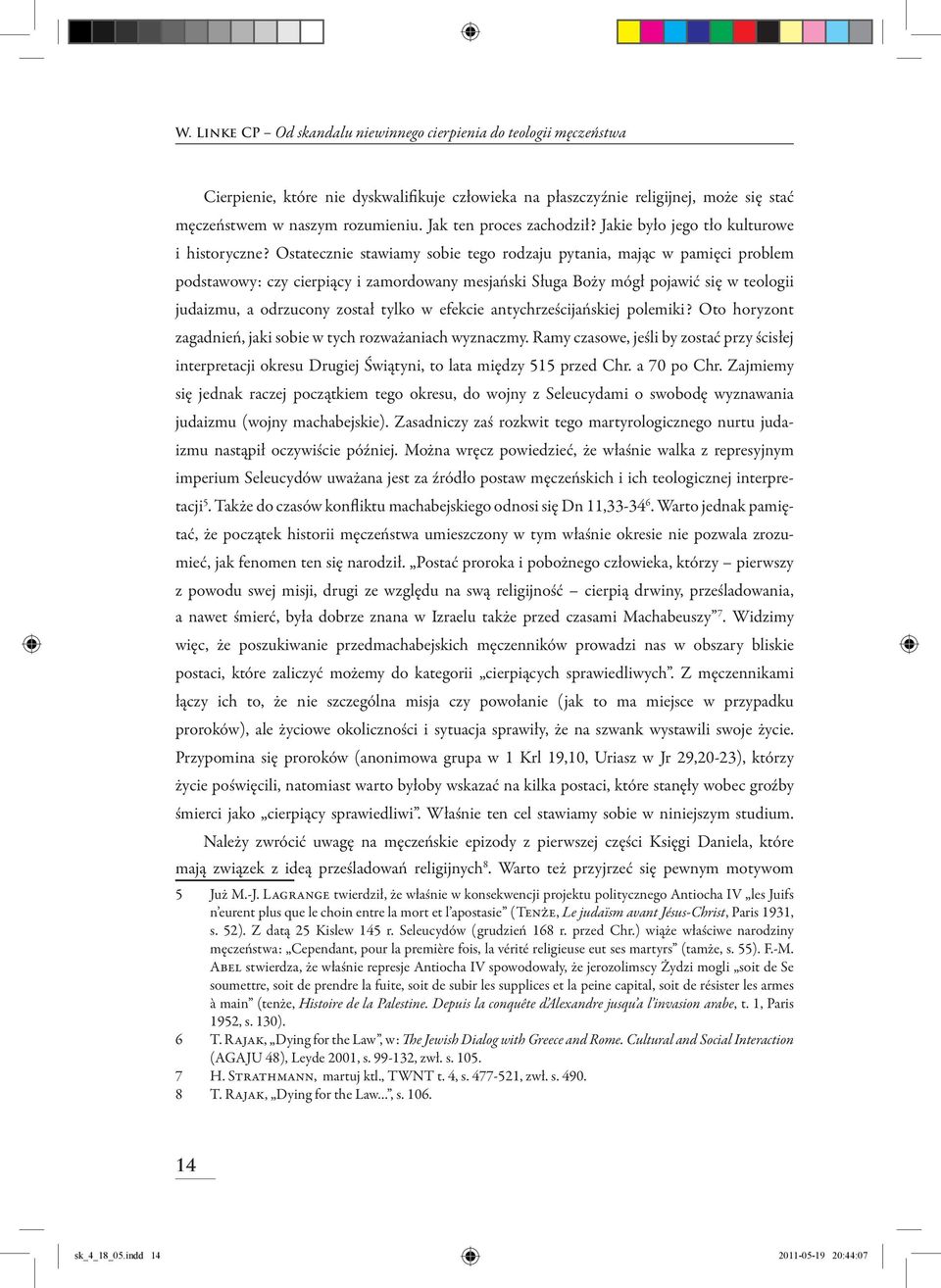 Ostatecznie stawiamy sobie tego rodzaju pytania, mając w pamięci problem podstawowy: czy cierpiący i zamordowany mesjański Sługa Boży mógł pojawić się w teologii judaizmu, a odrzucony został tylko w