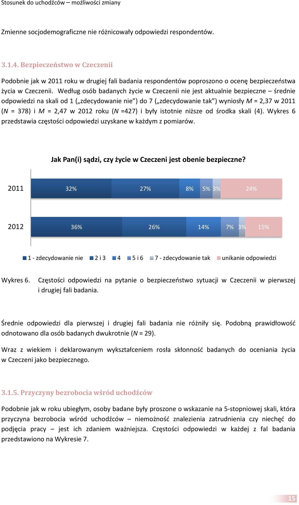 Według osób badanych życie w Czeczenii nie jest aktualnie bezpieczne średnie odpowiedzi na skali od 1 ( zdecydowanie nie ) do 7 ( zdecydowanie tak ) wyniosły M = 2,37 w (N = 378) i M = 2,47 w roku (N