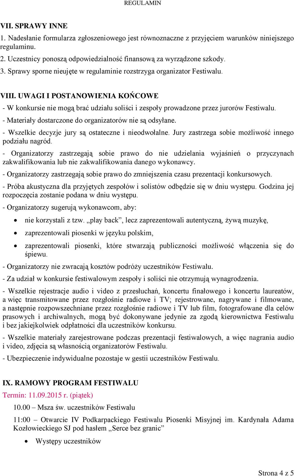 - Materiały dostarczone do organizatorów nie są odsyłane. - Wszelkie decyzje jury są ostateczne i nieodwołalne. Jury zastrzega sobie możliwość innego podziału nagród.