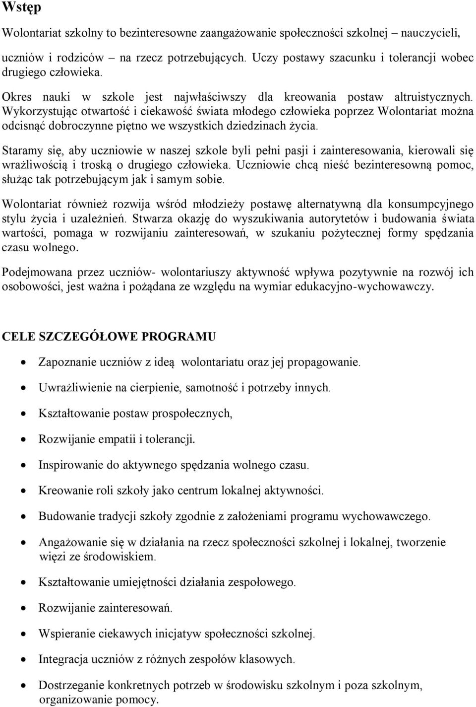 Wykorzystując otwartość i ciekawość świata młodego człowieka poprzez Wolontariat można odcisnąć dobroczynne piętno we wszystkich dziedzinach życia.