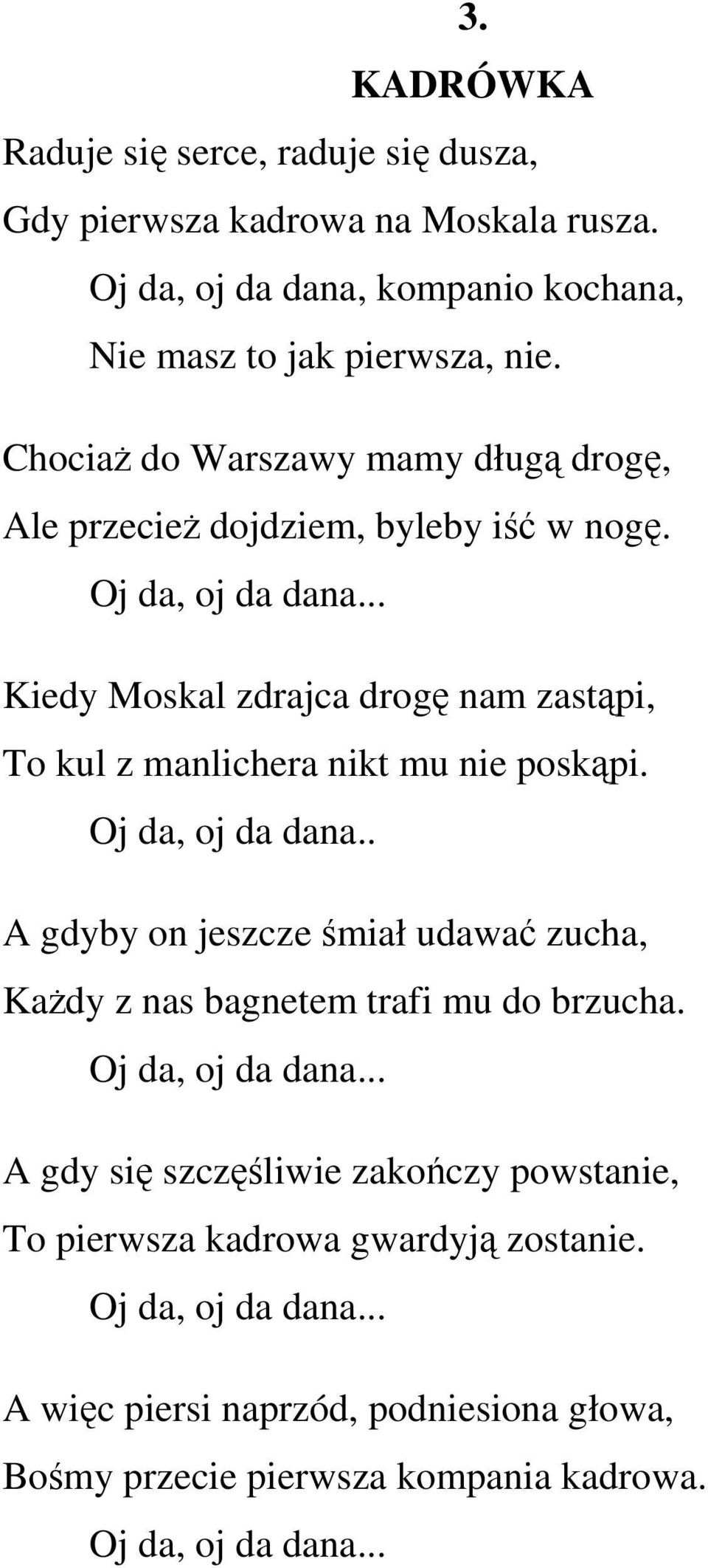 .. Kiedy Moskal zdrajca drogę nam zastąpi, To kul z manlichera nikt mu nie poskąpi. Oj da, oj da dana.