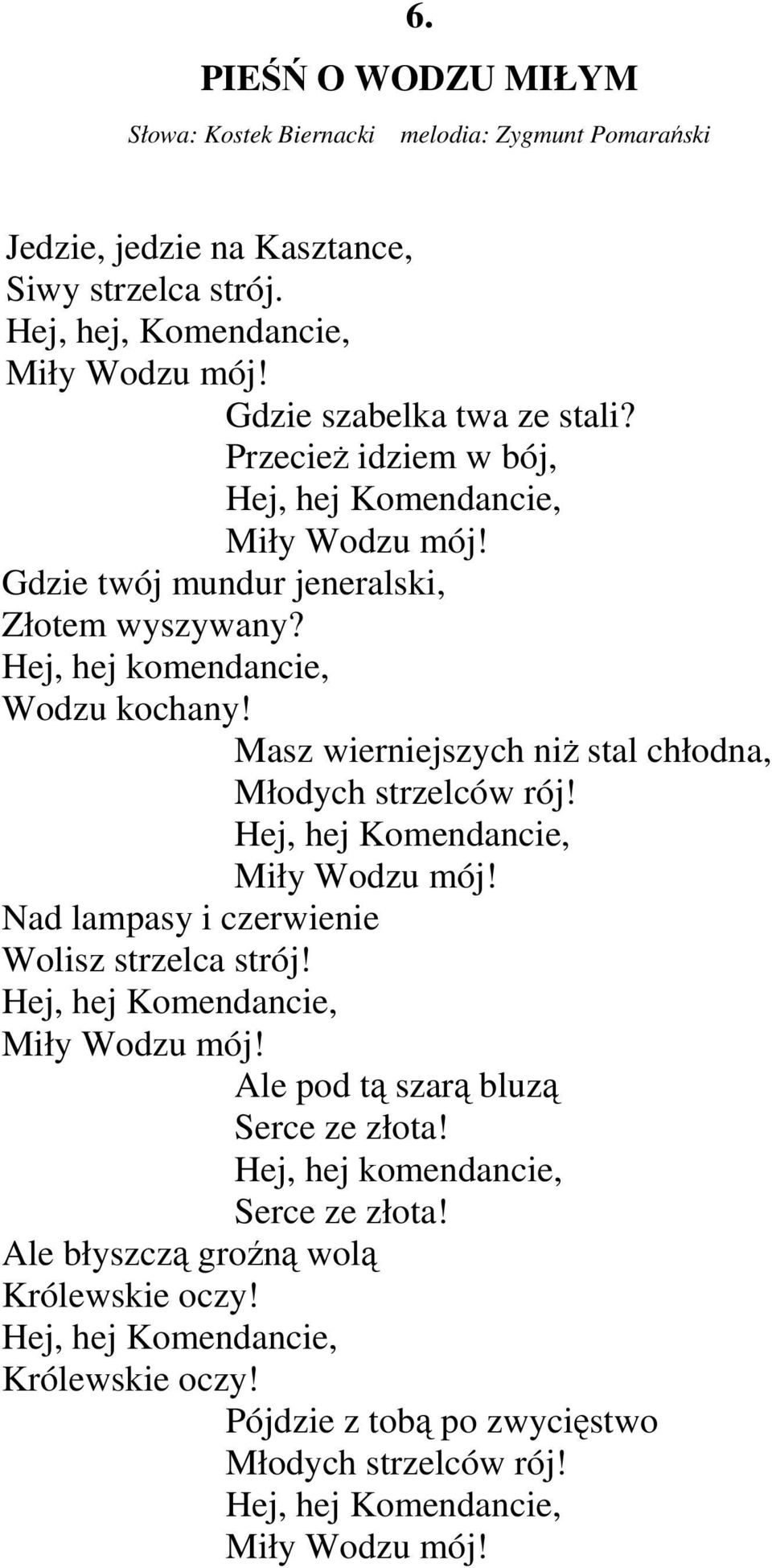 Masz wierniejszych niż stal chłodna, Młodych strzelców rój! Hej, hej Komendancie, Miły Wodzu mój! Nad lampasy i czerwienie Wolisz strzelca strój! Hej, hej Komendancie, Miły Wodzu mój! Ale pod tą szarą bluzą Serce ze złota!