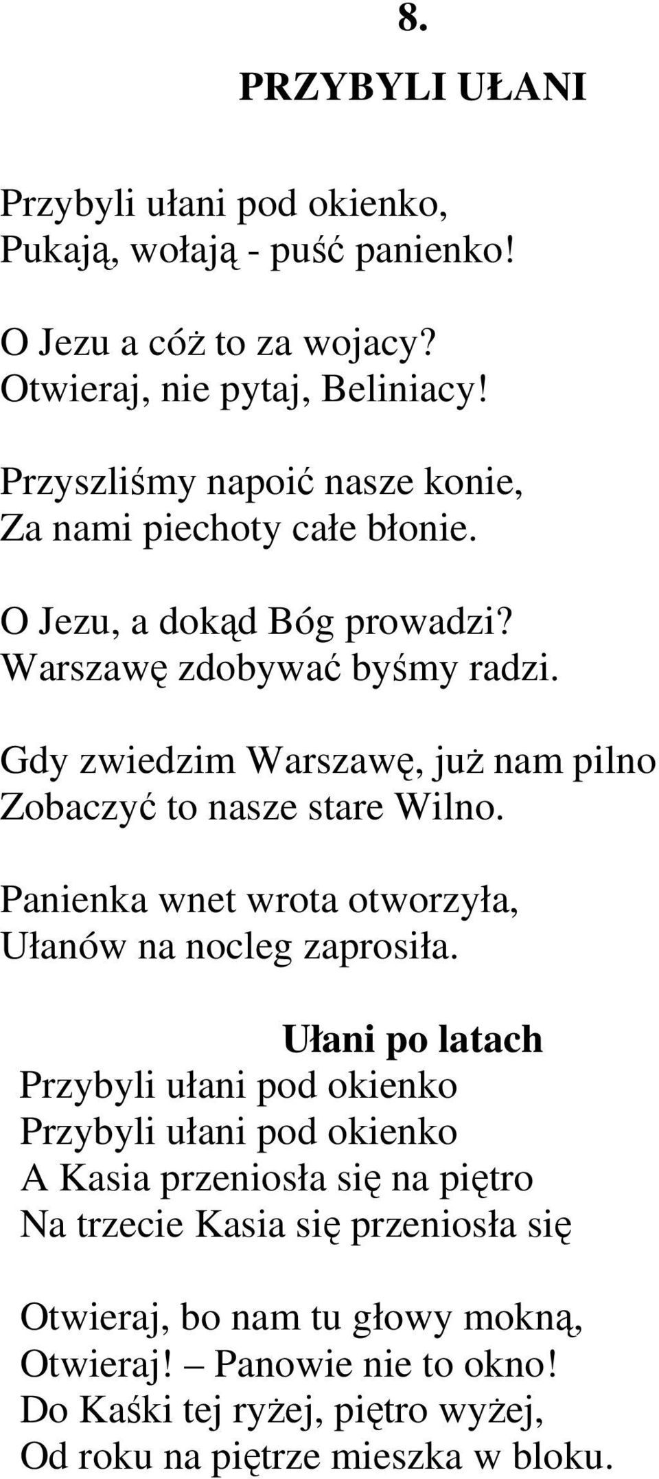 Gdy zwiedzim Warszawę, już nam pilno Zobaczyć to nasze stare Wilno. Panienka wnet wrota otworzyła, Ułanów na nocleg zaprosiła.