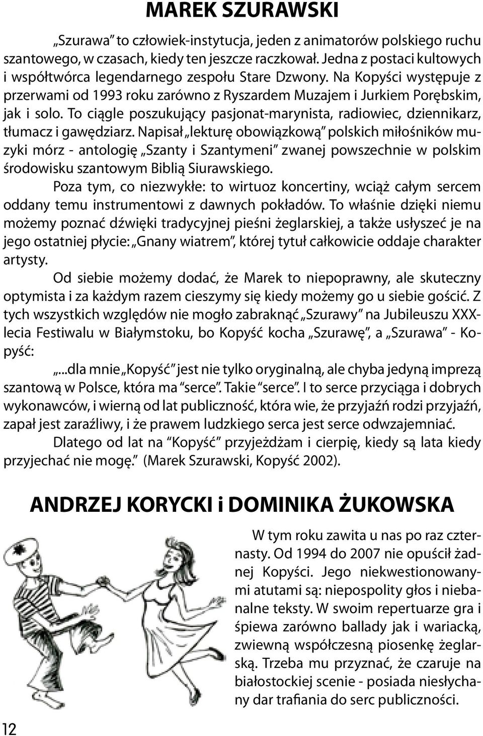 To ciągle poszukujący pasjonat-marynista, radiowiec, dziennikarz, tłumacz i gawędziarz.