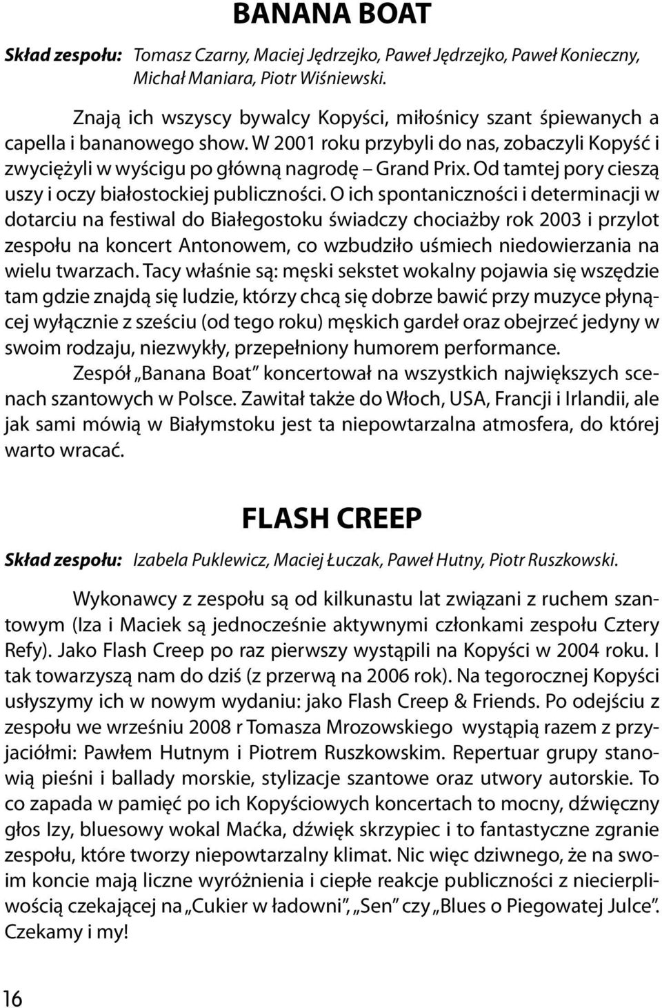 Od tamtej pory cieszą uszy i oczy białostockiej publiczności.