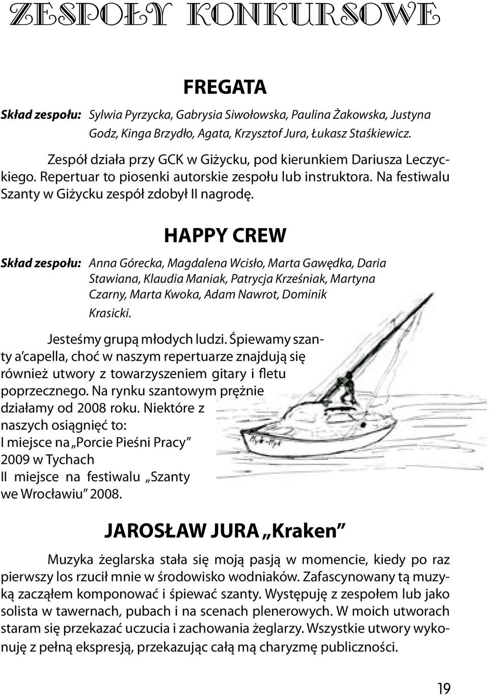 HAPPY CREW Skład zespołu: Anna Górecka, Magdalena Wcisło, Marta Gawędka, Daria Stawiana, Klaudia Maniak, Patrycja Krześniak, Martyna Czarny, Marta Kwoka, Adam Nawrot, Dominik Krasicki.